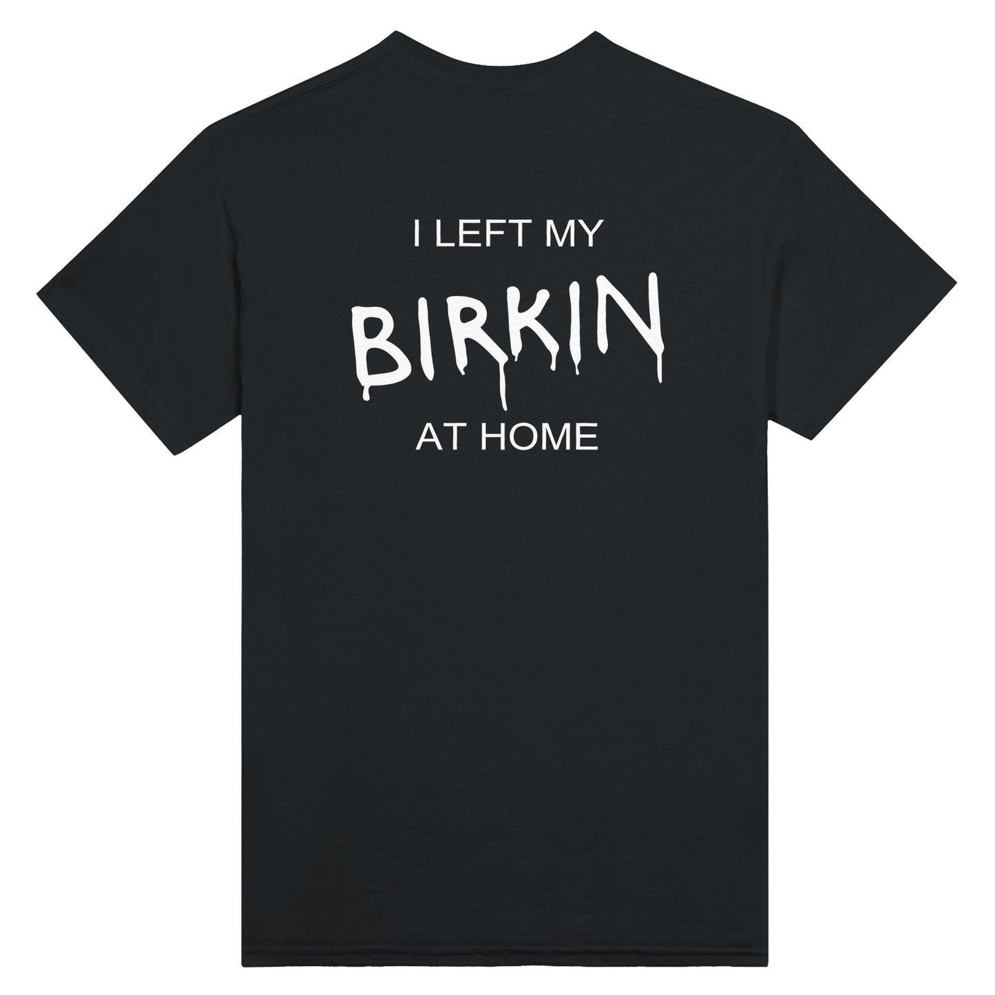 I Left My Birkin At Home - Unisex